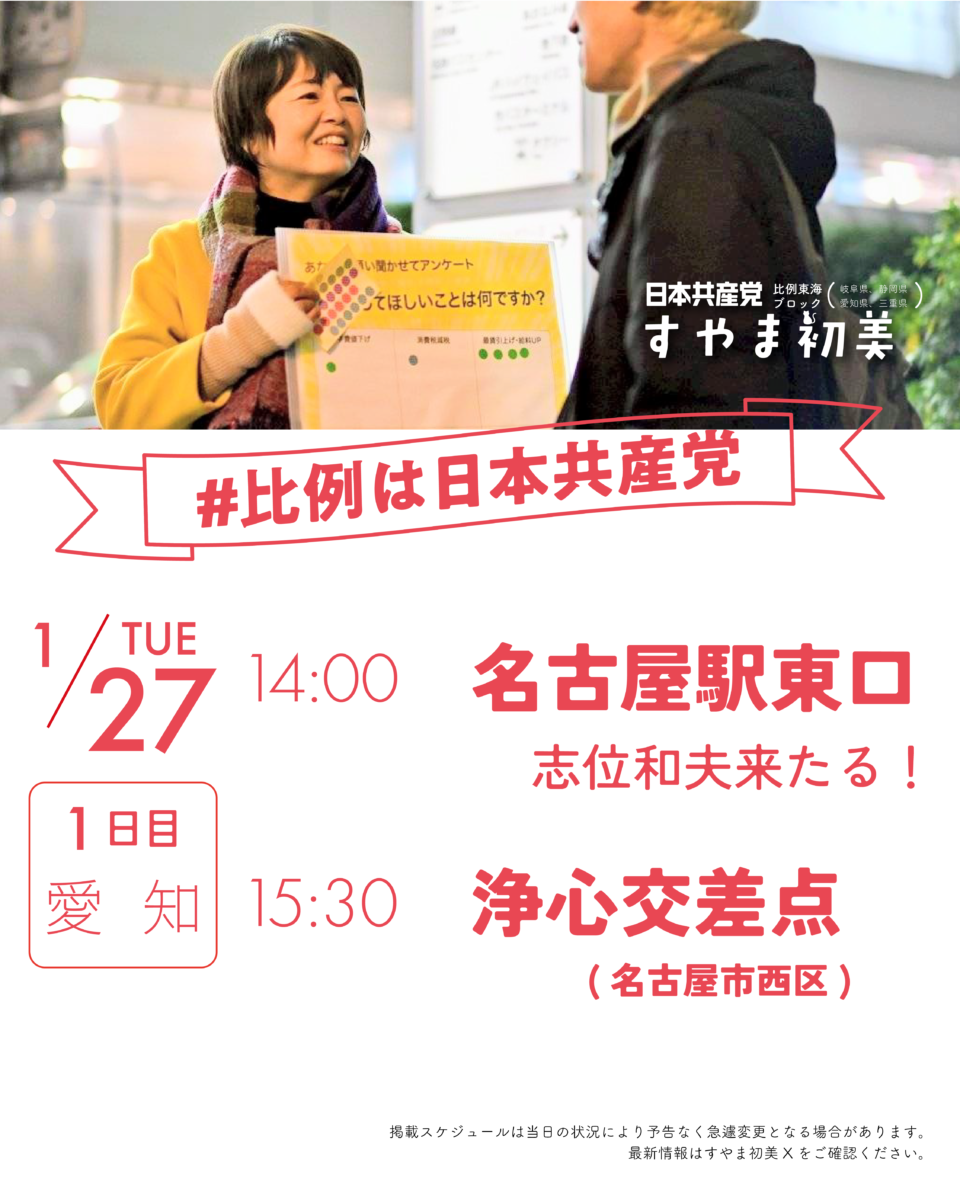日本共産党比例東海ブロック(岐阜県、静岡県、愛知県、三重県)
すやま初美
#比例は日本共産党
14:00 名古屋駅東口 with志位和夫議長
15:30 浄心交差点(名古屋市西区)
掲載スケジュールは当日の状況により予告なく急遽変更となる場合があります。
最新情報はすやま初美Xをご確認ください。