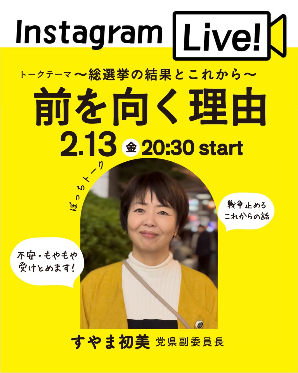 Instagram Live!
トークテーマ
～総選挙結果とこれから～前を向く理由
2.13(金)20:30start
ぼっちトーク
不安・もやもや受け止めます
戦争止める これからの話

すやま初美党県副委員長