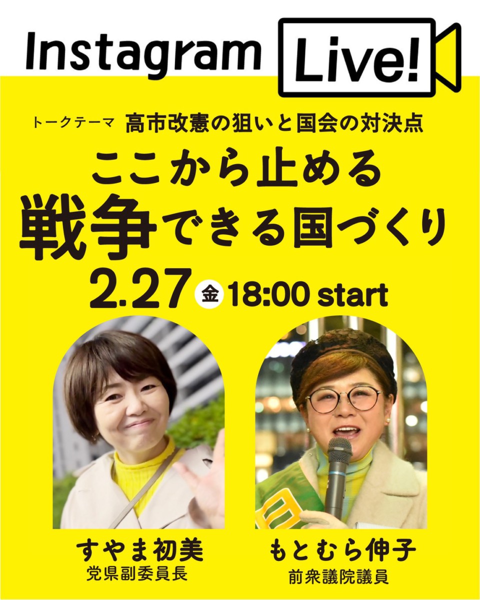 Instagram Live!
トークテーマ：高市改憲の狙いと国会の対決点―ここから止める戦争できる国づくり―
2.27(金)18:00start
すやま初美県副委員長
もとむら伸子前衆院議員