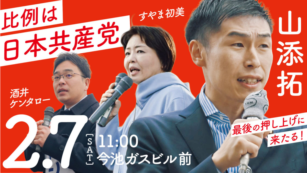 比例は日本共産党
2.7(SAT)11:00今池ガスビル前
山添拓
すやま初美
酒井ケンタロー
最後の押し上げに来たる！